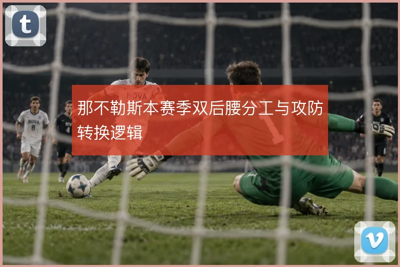 那不勒斯本赛季双后腰分工与攻防转换逻辑