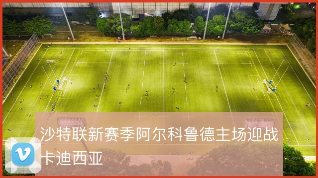 沙特联新赛季阿尔科鲁德主场迎战卡迪西亚