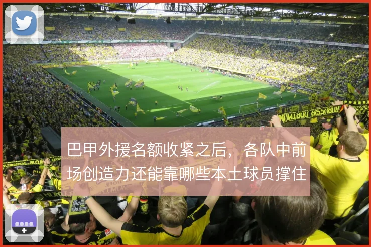 巴甲外援名额收紧之后，各队中前场创造力还能靠哪些本土球员撑住