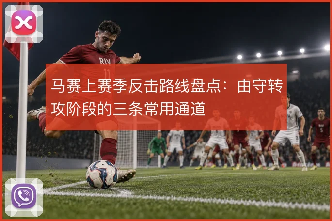 马赛上赛季反击路线盘点：由守转攻阶段的三条常用通道