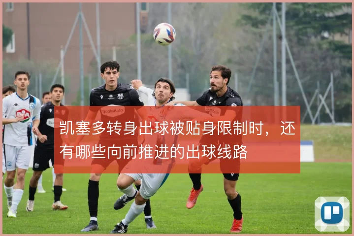 凯塞多转身出球被贴身限制时，还有哪些向前推进的出球线路