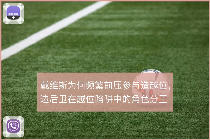 戴维斯为何频繁前压参与造越位,边后卫在越位陷阱中的角色分工