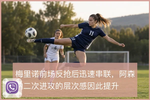 梅里诺前场反抢后迅速串联，阿森纳二次进攻的层次感因此提升