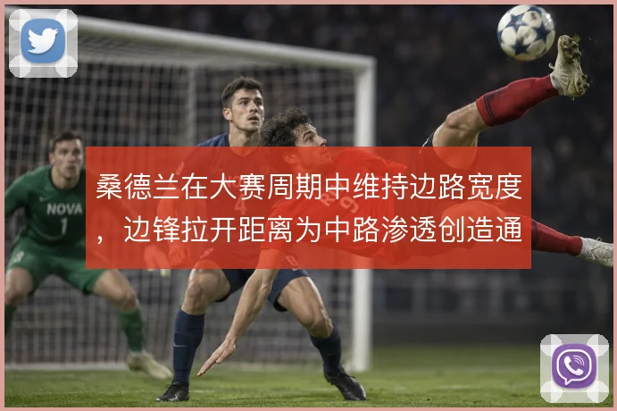 桑德兰在大赛周期中维持边路宽度，边锋拉开距离为中路渗透创造通道