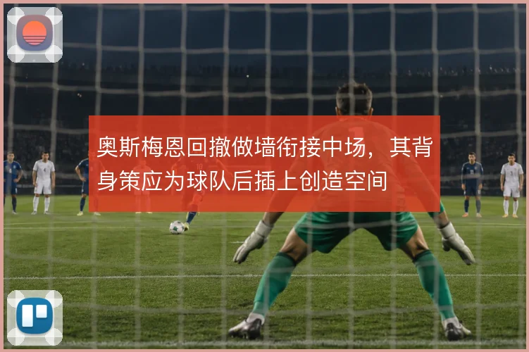 奥斯梅恩回撤做墙衔接中场，其背身策应为球队后插上创造空间
