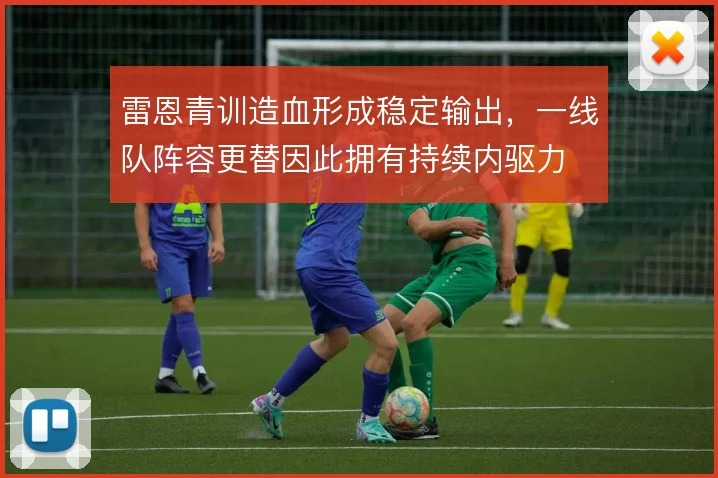 雷恩青训造血形成稳定输出，一线队阵容更替因此拥有持续内驱力
