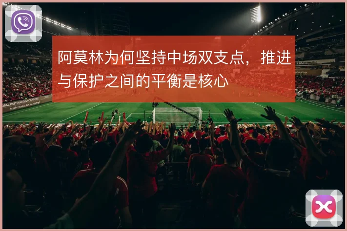 阿莫林为何坚持中场双支点，推进与保护之间的平衡是核心