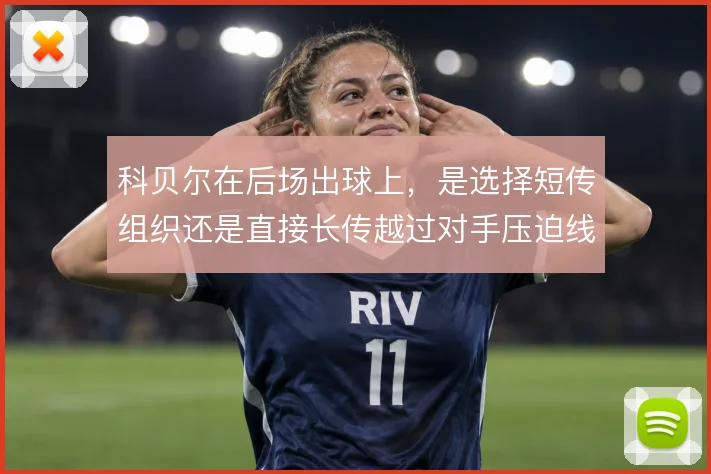 科贝尔在后场出球上，是选择短传组织还是直接长传越过对手压迫线