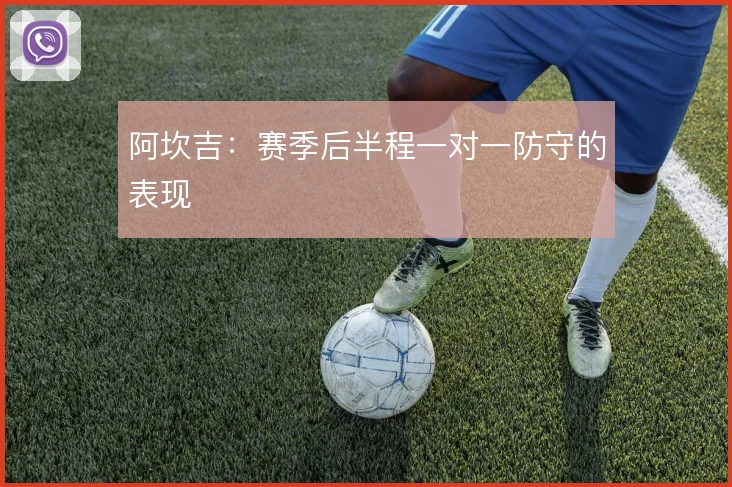 阿坎吉:赛季后半程一对一防守的表现