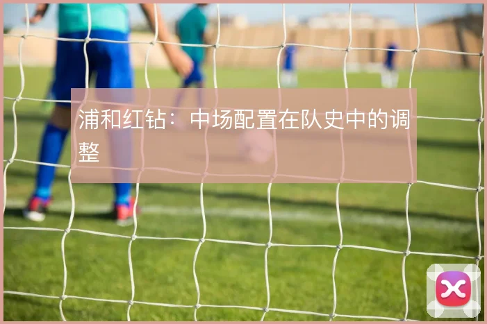 浦和红钻：中场配置在队史中的调整